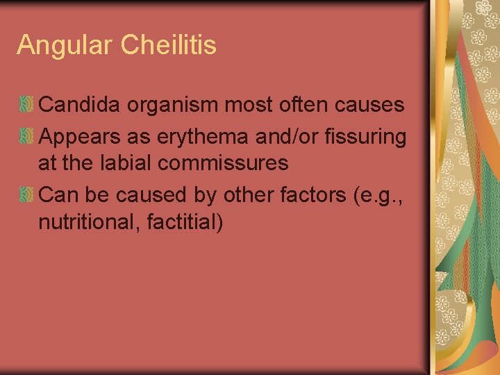 Angular Cheilitis Candida organism most often causes Appears as erythema and/or fissuring at the
