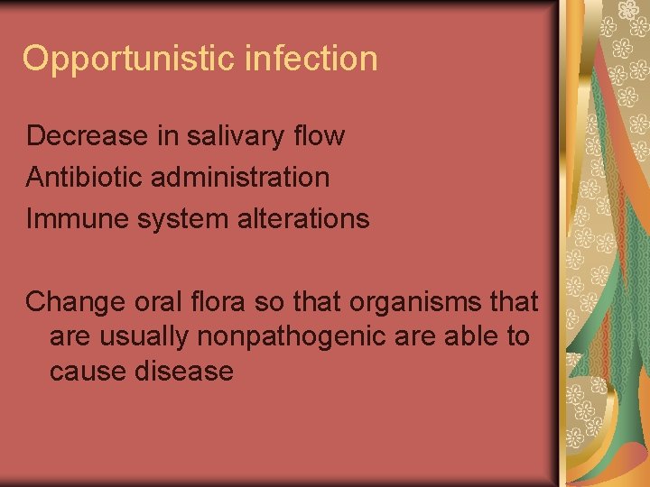 Opportunistic infection Decrease in salivary flow Antibiotic administration Immune system alterations Change oral flora