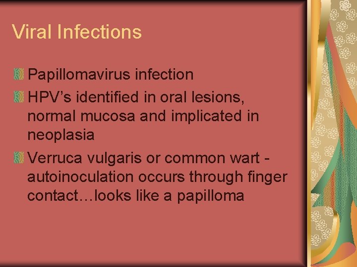 Viral Infections Papillomavirus infection HPV’s identified in oral lesions, normal mucosa and implicated in