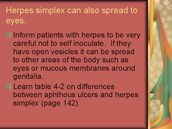 Herpes simplex can also spread to eyes. Inform patients with herpes to be very