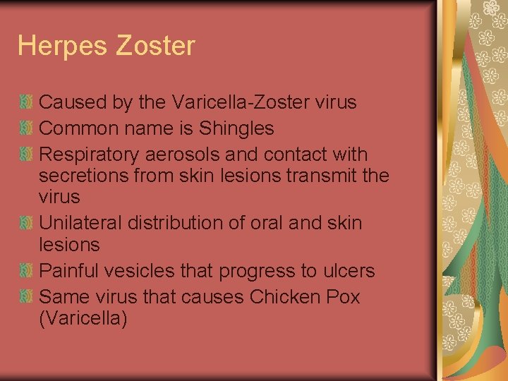 Herpes Zoster Caused by the Varicella-Zoster virus Common name is Shingles Respiratory aerosols and