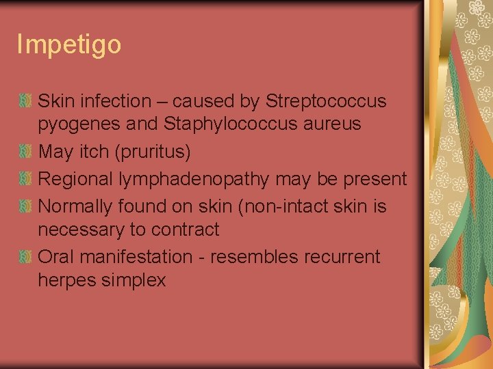 Impetigo Skin infection – caused by Streptococcus pyogenes and Staphylococcus aureus May itch (pruritus)