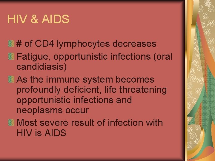 HIV & AIDS # of CD 4 lymphocytes decreases Fatigue, opportunistic infections (oral candidiasis)
