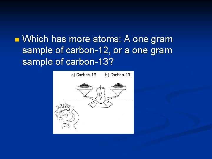 n Which has more atoms: A one gram sample of carbon-12, or a one