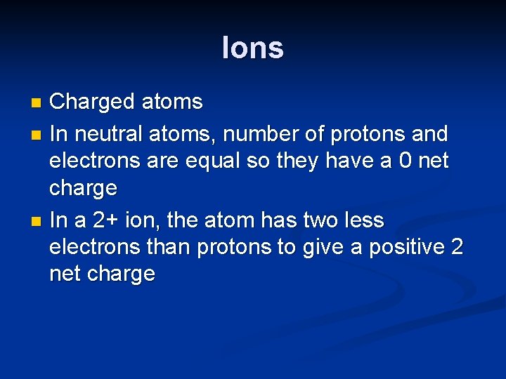 Ions Charged atoms n In neutral atoms, number of protons and electrons are equal