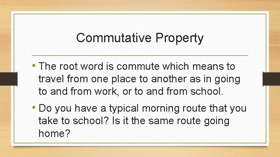 Commutative Property • The root word is commute which means to travel from one