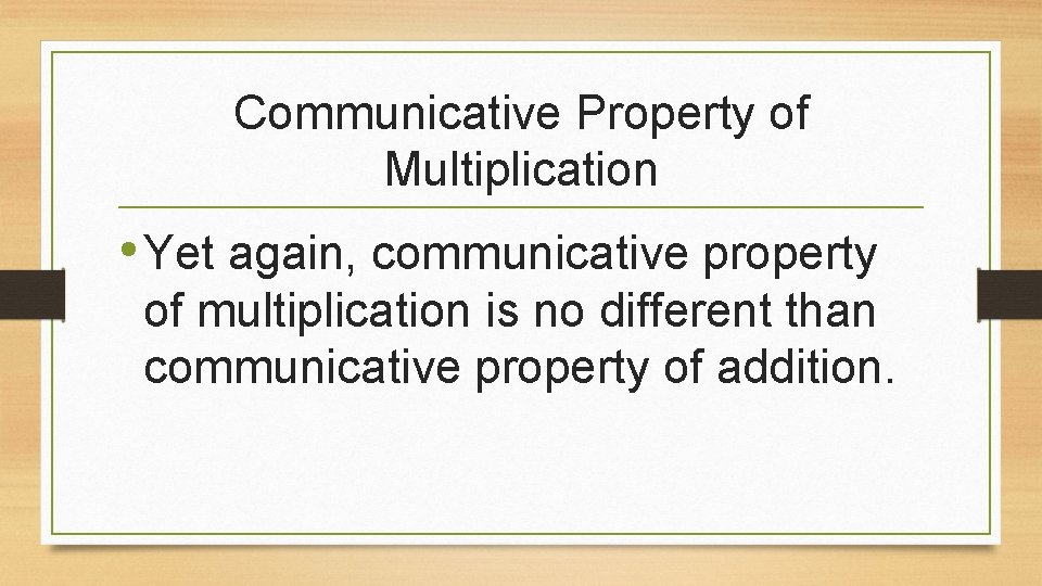 Communicative Property of Multiplication • Yet again, communicative property of multiplication is no different