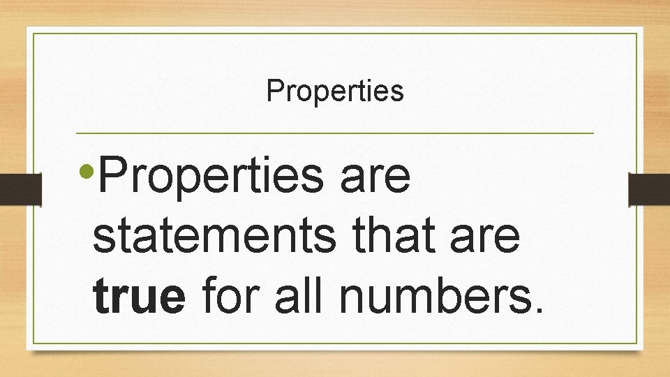 Properties • Properties are statements that are true for all numbers. 