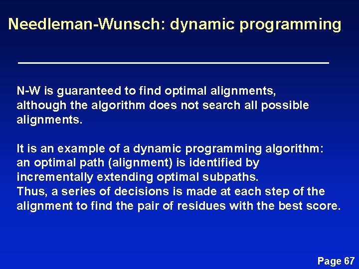 Needleman-Wunsch: dynamic programming N-W is guaranteed to find optimal alignments, although the algorithm does