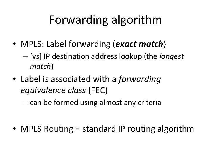 Forwarding algorithm • MPLS: Label forwarding (exact match) – [vs] IP destination address lookup
