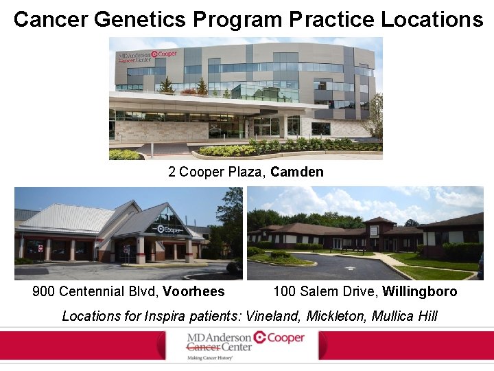 Cancer Genetics Program Practice Locations 2 Cooper Plaza, Camden 900 Centennial Blvd, Voorhees 100