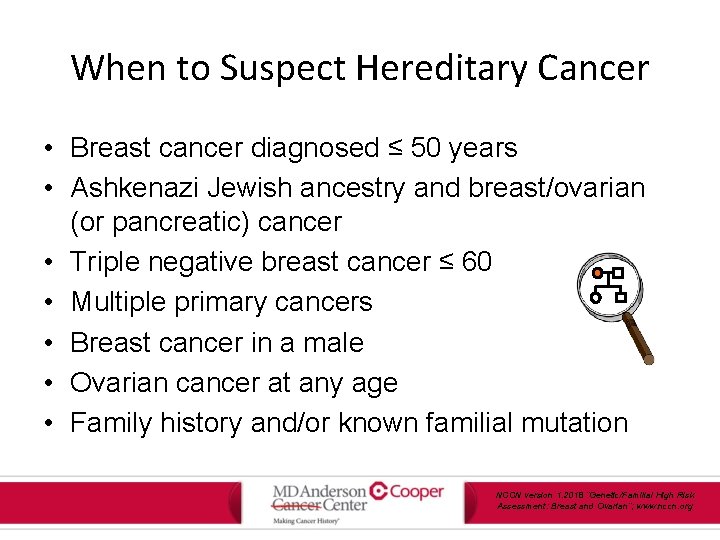 When to Suspect Hereditary Cancer • Breast cancer diagnosed ≤ 50 years • Ashkenazi