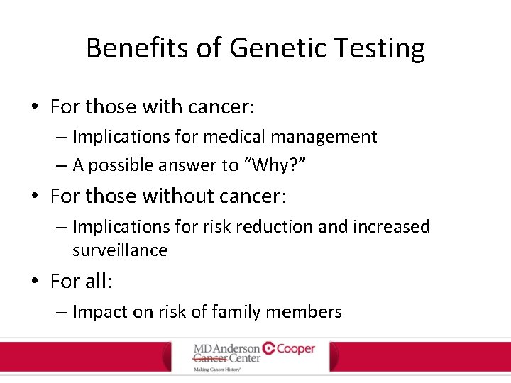 Benefits of Genetic Testing • For those with cancer: – Implications for medical management