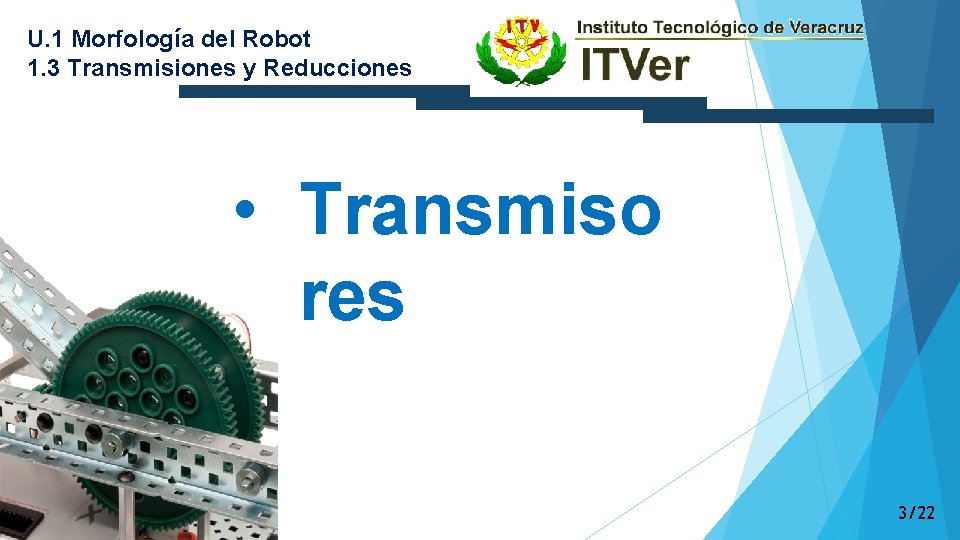 U. 1 Morfología del Robot 1. 3 Transmisiones y Reducciones • Transmiso res 3/22