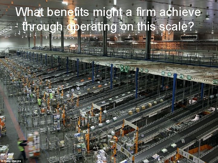 What benefits might a firm achieve through operating on this scale? What benefits might a firm achieve through operating on this scale?