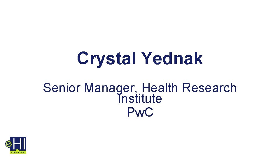 Crystal Yednak Senior Manager, Health Research Institute Pw. C 