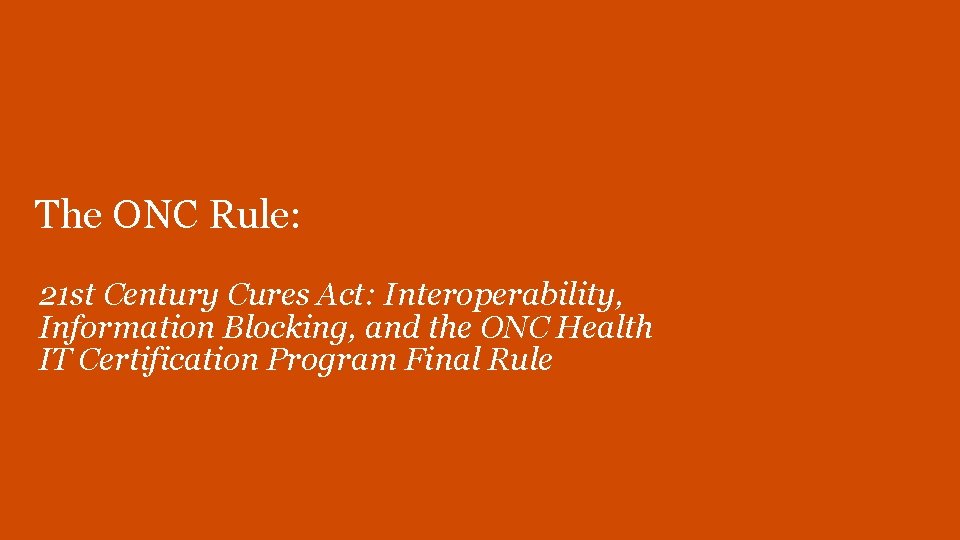 The ONC Rule: 21 st Century Cures Act: Interoperability, Information Blocking, and the ONC