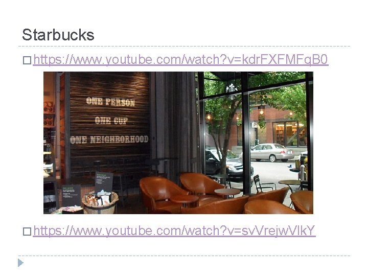 Starbucks � https: //www. youtube. com/watch? v=kdr. FXFMFq. B 0 � https: //www. youtube.