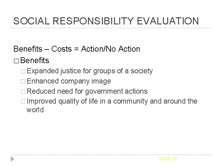 SOCIAL RESPONSIBILITY EVALUATION Benefits – Costs = Action/No Action � Benefits � Expanded justice