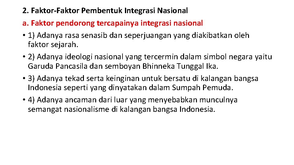 2. Faktor-Faktor Pembentuk Integrasi Nasional a. Faktor pendorong tercapainya integrasi nasional • 1) Adanya