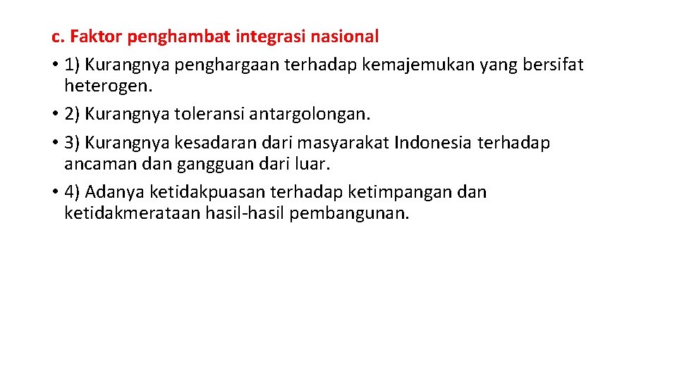 c. Faktor penghambat integrasi nasional • 1) Kurangnya penghargaan terhadap kemajemukan yang bersifat heterogen.