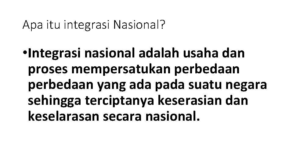 Apa itu integrasi Nasional? • Integrasi nasional adalah usaha dan proses mempersatukan perbedaan yang