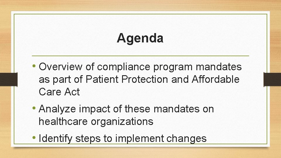 Agenda • Overview of compliance program mandates as part of Patient Protection and Affordable