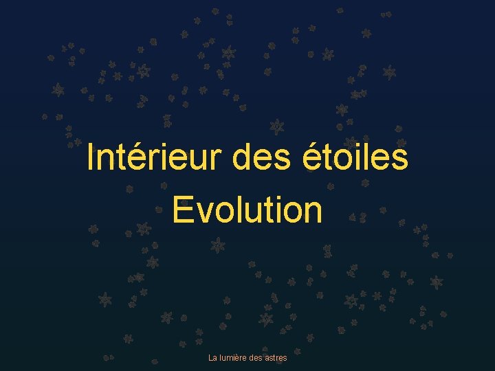 Intérieur des étoiles Evolution La lumière des astres 