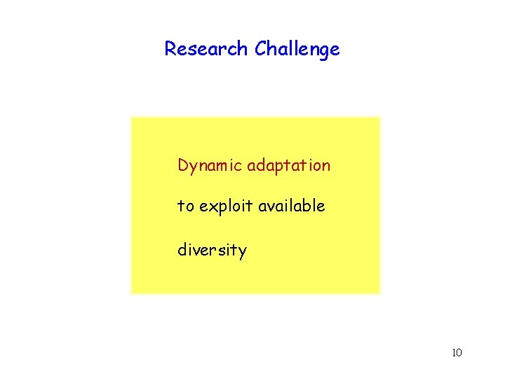 Research Challenge Dynamic adaptation to exploit available diversity 10 
