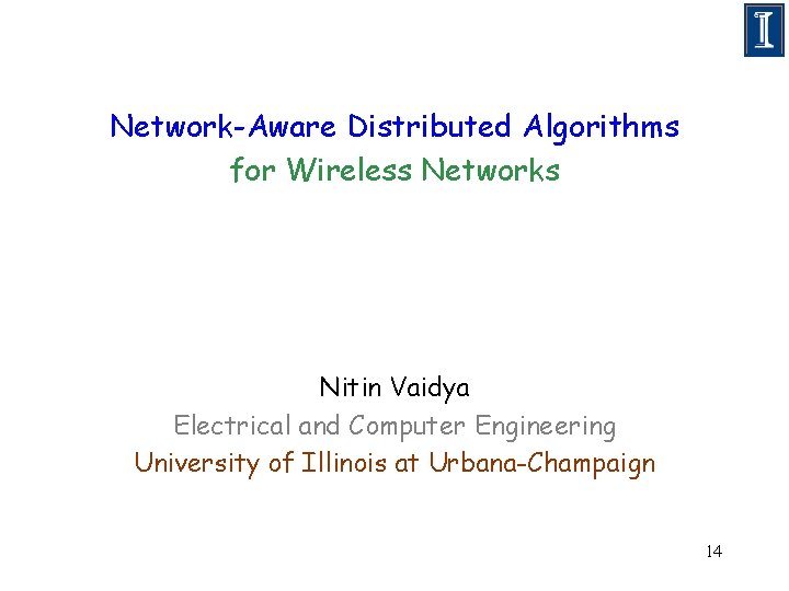 Network-Aware Distributed Algorithms for Wireless Networks Nitin Vaidya Electrical and Computer Engineering University of