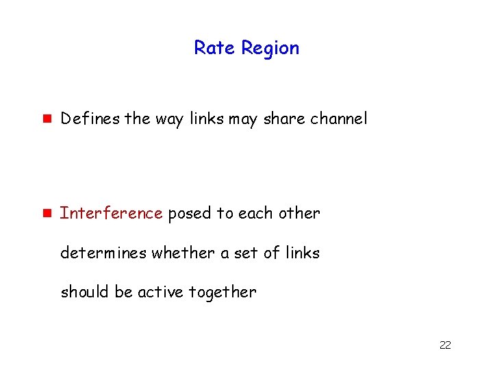 Rate Region g Defines the way links may share channel g Interference posed to