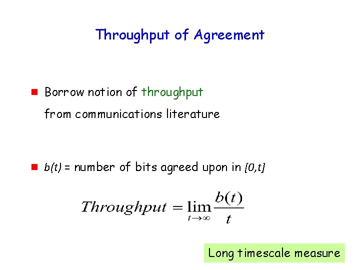 Throughput of Agreement g Borrow notion of throughput from communications literature g b(t) =