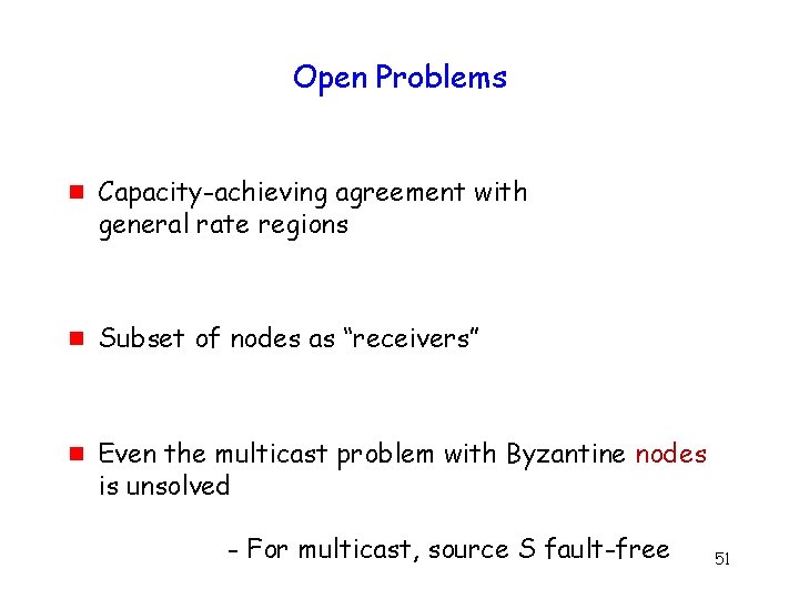 Open Problems g g g Capacity-achieving agreement with general rate regions Subset of nodes