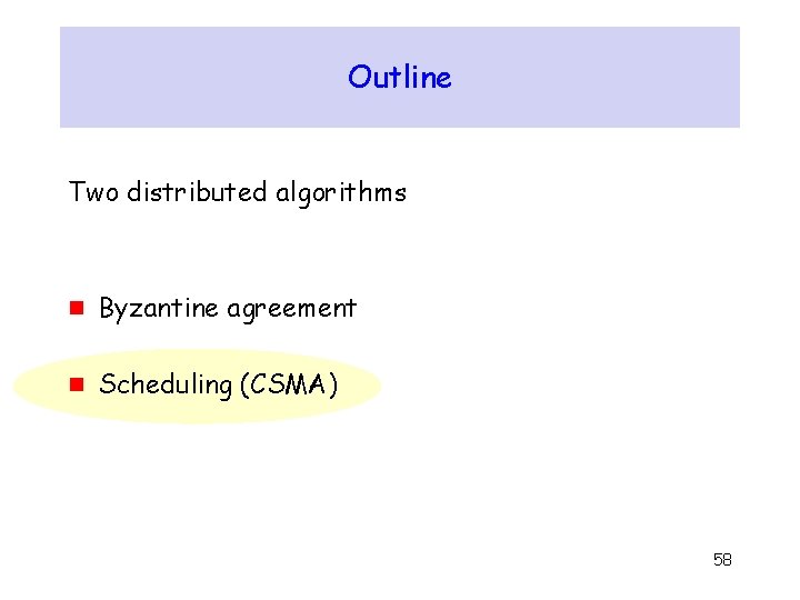 Outline Two distributed algorithms g Byzantine agreement g Scheduling (CSMA) 58 