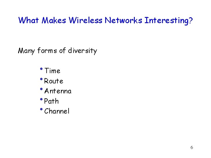 What Makes Wireless Networks Interesting? Many forms of diversity • Time • Route •