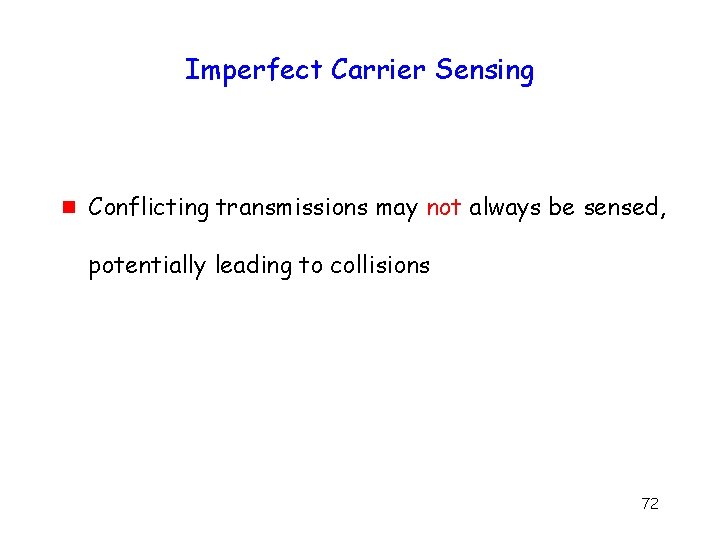 Imperfect Carrier Sensing g Conflicting transmissions may not always be sensed, potentially leading to