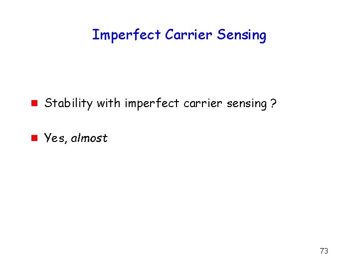 Imperfect Carrier Sensing g Stability with imperfect carrier sensing ? g Yes, almost 73