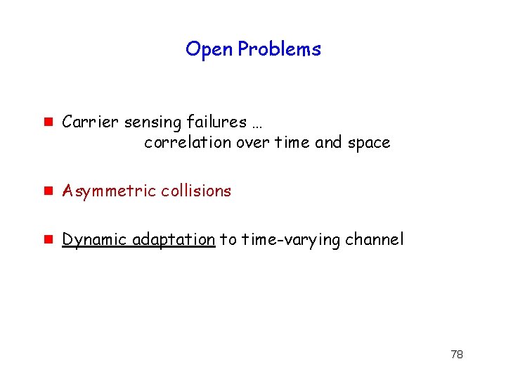 Open Problems g Carrier sensing failures … correlation over time and space g Asymmetric