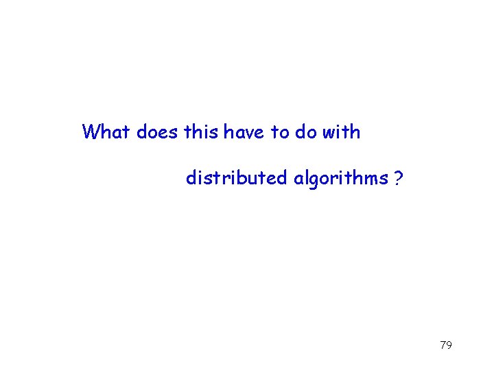What does this have to do with distributed algorithms ? 79 