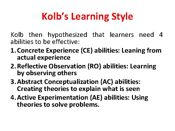 Kolb’s Learning Style Kolb then hypothesized that learners need 4 abilities to be effective: Kolb’s Learning Style Kolb then hypothesized that learners need 4 abilities to be effective:
