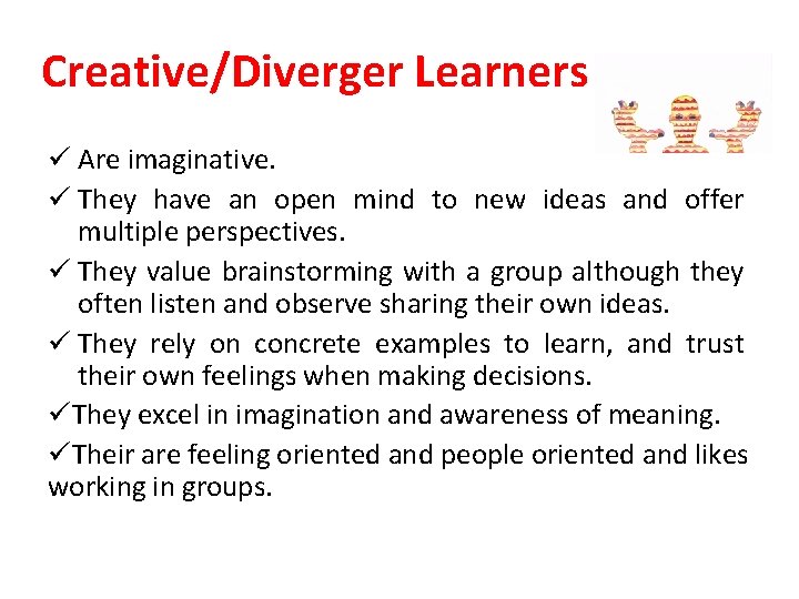 Creative/Diverger Learners ü Are imaginative. ü They have an open mind to new ideas Creative/Diverger Learners ü Are imaginative. ü They have an open mind to new ideas
