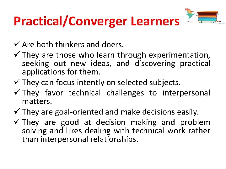 Practical/Converger Learners ü Are both thinkers and doers. ü They are those who learn Practical/Converger Learners ü Are both thinkers and doers. ü They are those who learn