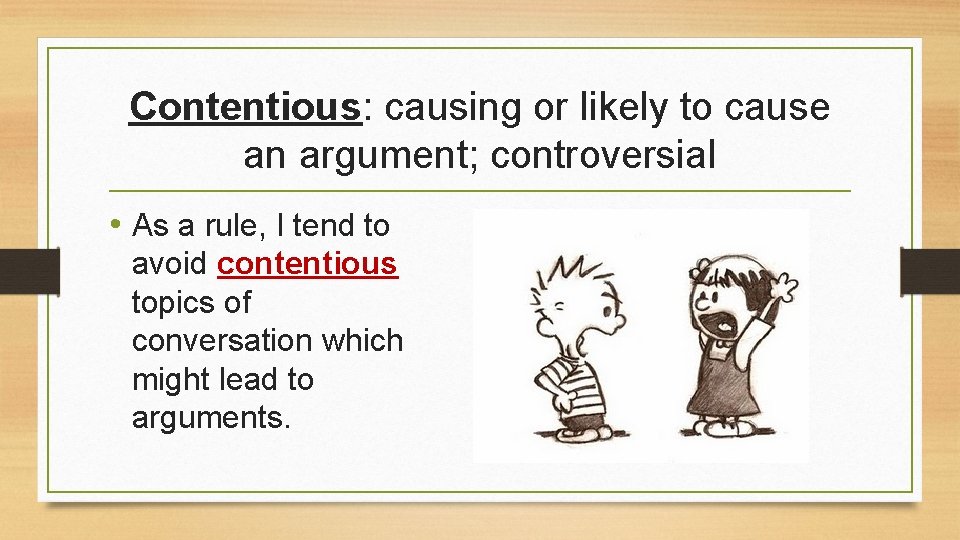 Contentious: causing or likely to cause an argument; controversial • As a rule, I