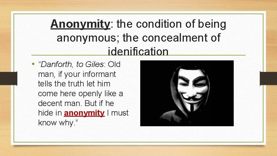 Anonymity: the condition of being anonymous; the concealment of idenification • “Danforth, to Giles: