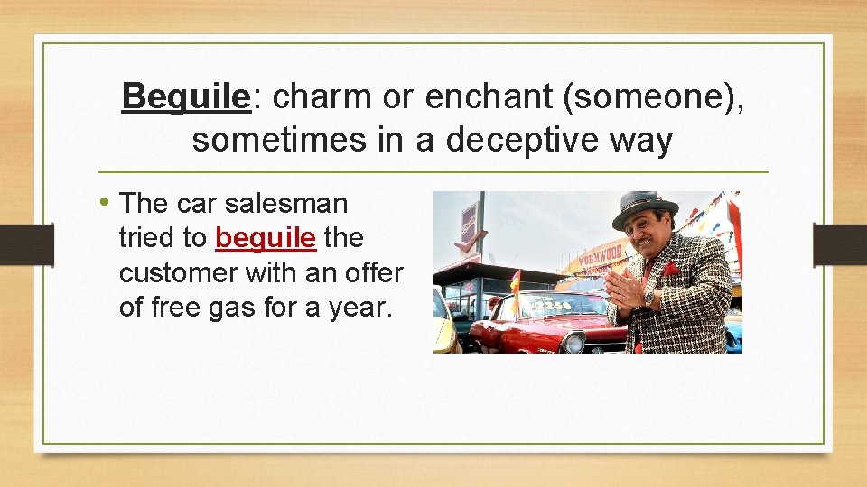 Beguile: charm or enchant (someone), sometimes in a deceptive way • The car salesman
