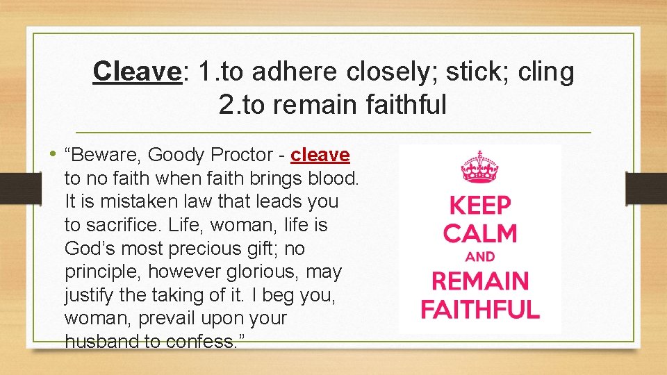 Cleave: 1. to adhere closely; stick; cling 2. to remain faithful • “Beware, Goody