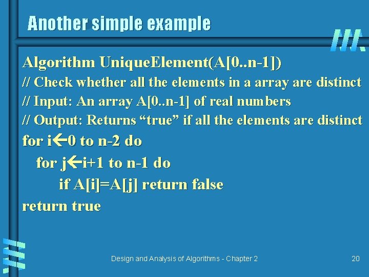 Another simple example Algorithm Unique. Element(A[0. . n-1]) // Check whether all the elements