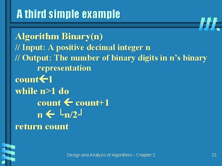 A third simple example Algorithm Binary(n) // Input: A positive decimal integer n // A third simple example Algorithm Binary(n) // Input: A positive decimal integer n //