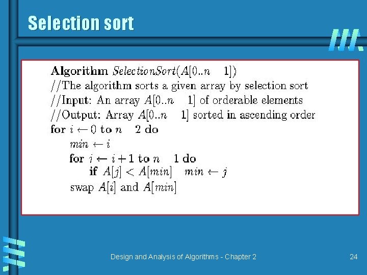 Selection sort Design and Analysis of Algorithms - Chapter 2 24 Selection sort Design and Analysis of Algorithms - Chapter 2 24