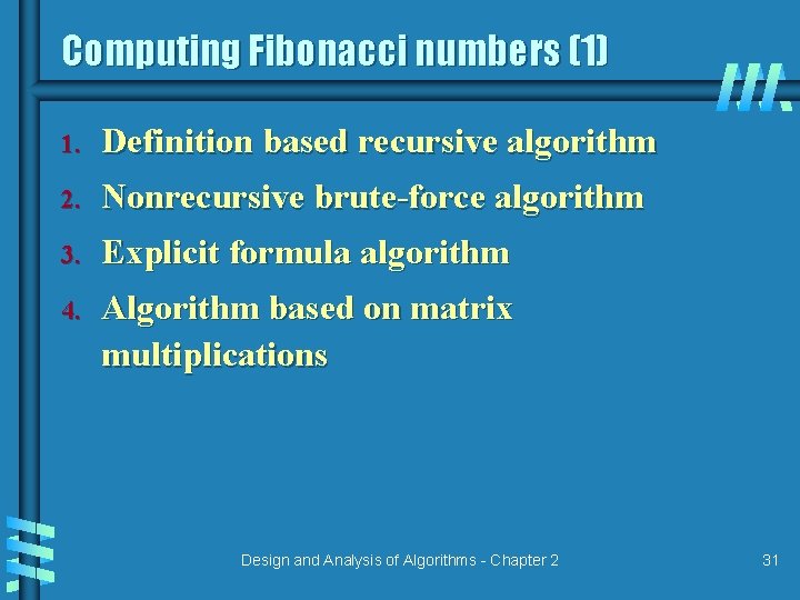 Computing Fibonacci numbers (1) 1. Definition based recursive algorithm 2. Nonrecursive brute-force algorithm 3. Computing Fibonacci numbers (1) 1. Definition based recursive algorithm 2. Nonrecursive brute-force algorithm 3.